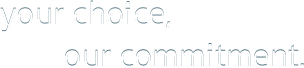your choice, our commitment